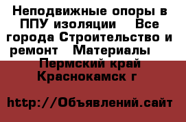 Неподвижные опоры в ППУ изоляции. - Все города Строительство и ремонт » Материалы   . Пермский край,Краснокамск г.